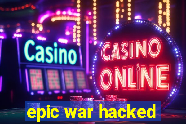 epic war hacked